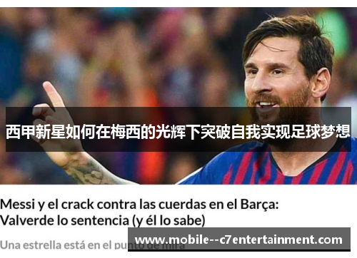 西甲新星如何在梅西的光辉下突破自我实现足球梦想 西甲新星如何在梅西的光辉下突破自我实现足球梦想