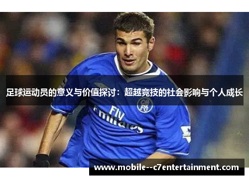 足球运动员的意义与价值探讨：超越竞技的社会影响与个人成长