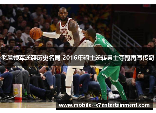 老詹领军逆袭历史名局 2016年骑士逆转勇士夺冠再写传奇