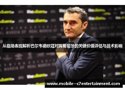 从临场表现解析巴尔韦德欧冠对阵葡萄牙的关键价值评估与战术影响