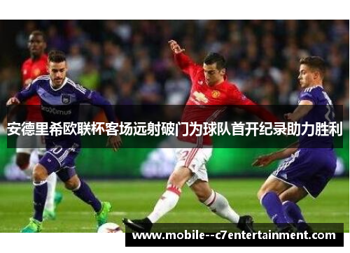 安德里希欧联杯客场远射破门为球队首开纪录助力胜利