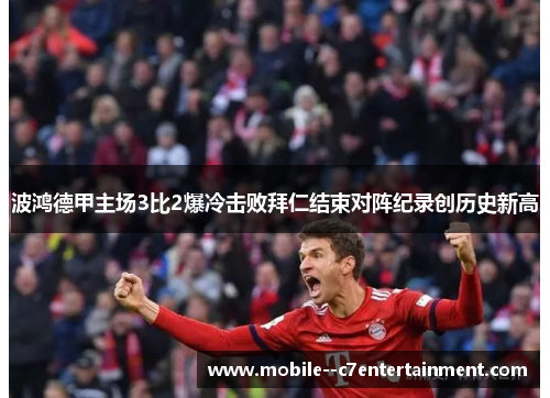 波鸿德甲主场3比2爆冷击败拜仁结束对阵纪录创历史新高