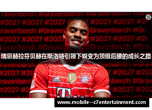 瑞恩赫拉芬贝赫在斯洛特引领下蜕变为顶级后腰的成长之路