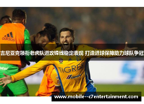 吉尼亚克领衔老虎队进攻锋线稳定表现 打造进球保障助力球队争冠