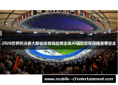 2026世界杯决赛大都会体育场启用全场AI辅助安保保障赛事安全