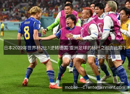 日本2022年世界杯2比1逆转德国 亚洲足球的标杆之战由此写下